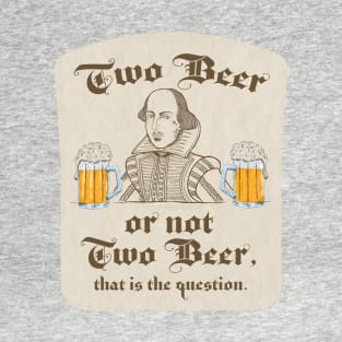 Two Beer or Not To Beer Shakespeare Quote T-Shirt